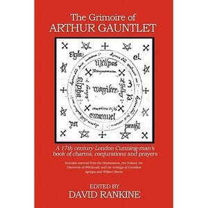 The Grimoire of Arthur Gauntlet: A 17th Century London Cunning-man's Book of Cha